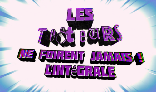 Les Testeurs ne foirent jamais ! (L'intégrale)