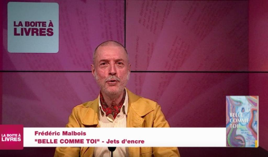 Le Boîte à livres : Frédéric Malbois, Belle comme toi, (Jets d'encre)