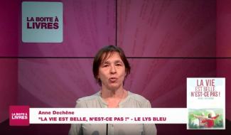 La Boîte à livres : Anne Dechêne, La vie est belle, n'est-ce pas! (Le Lys bleu)