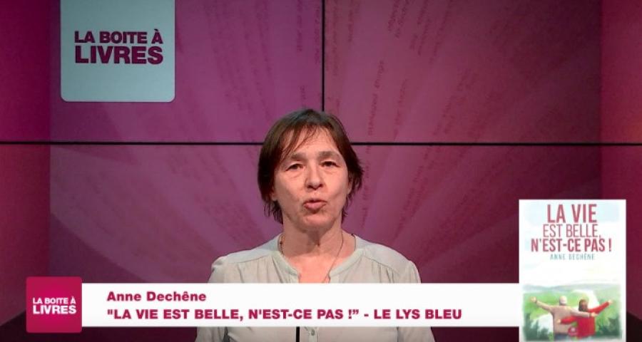 La Boîte à livres : Anne Dechêne, La vie est belle, n'est-ce pas! (Le Lys bleu)
